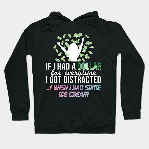 If I Had A Dollar For Everytime I Got Distracted I Wish I Had Some Ice Cream - Gift Funny Humor. Sarcastic Hoodie by giftideas